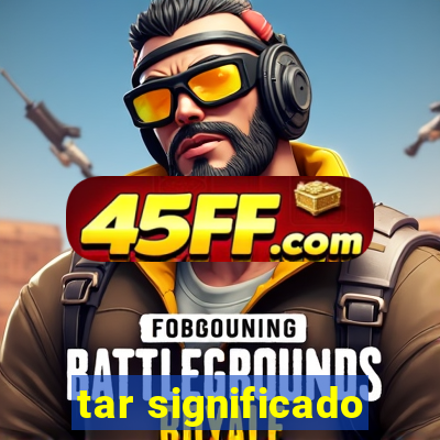 tar significado